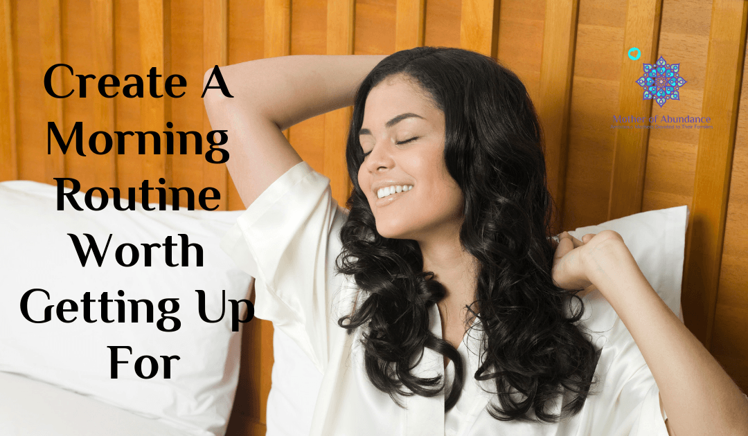 Create A Morning Routine Worth Getting Up For