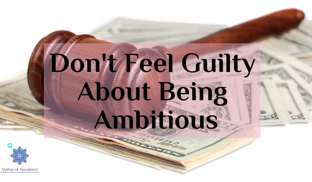 Don't Feel Guilty About Being Ambitious