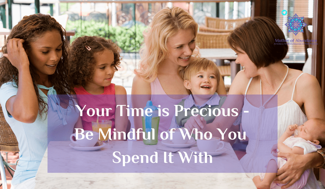 Your Time is Precious - Be Mindful of Who You Spend It With