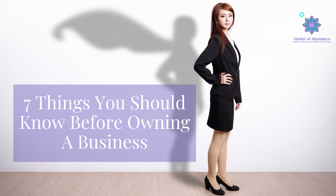 7 Things You Should Know Before Owning A Business