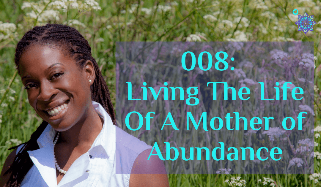 008:  Living The Life Of A Mother of Abundance