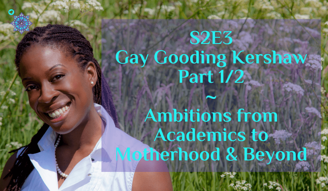 S2E3 Gay Gooding Kershaw Part 1/2 ~ Ambitions from Academics to Motherhood & Beyond