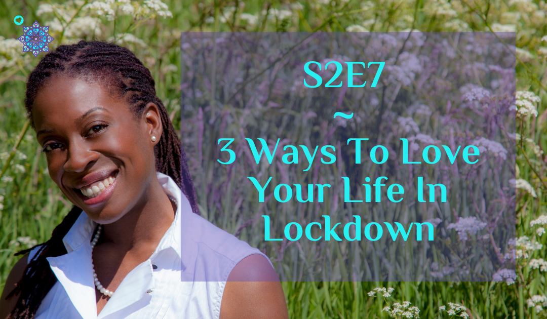 3 Ways To Love Your Life In Lockdown